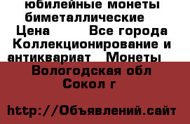 юбилейные монеты биметаллические  › Цена ­ 50 - Все города Коллекционирование и антиквариат » Монеты   . Вологодская обл.,Сокол г.